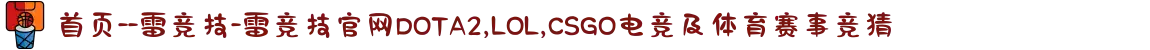首页--雷竞技-雷竞技官网DOTA2,LOL,CSGO电竞及体育赛事竞猜